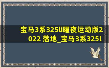 宝马3系325li曜夜运动版2022 落地_宝马3系325li曜夜运动版2022落地价